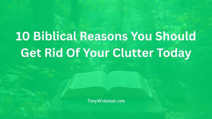 10 Biblical Reasons You Should Get Rid Of Your Clutter Today