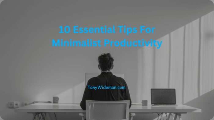 10 Essential Tips For Minimalist Productivity