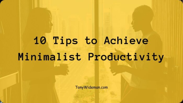 10 Tips to Achieve Minimalist Productivity