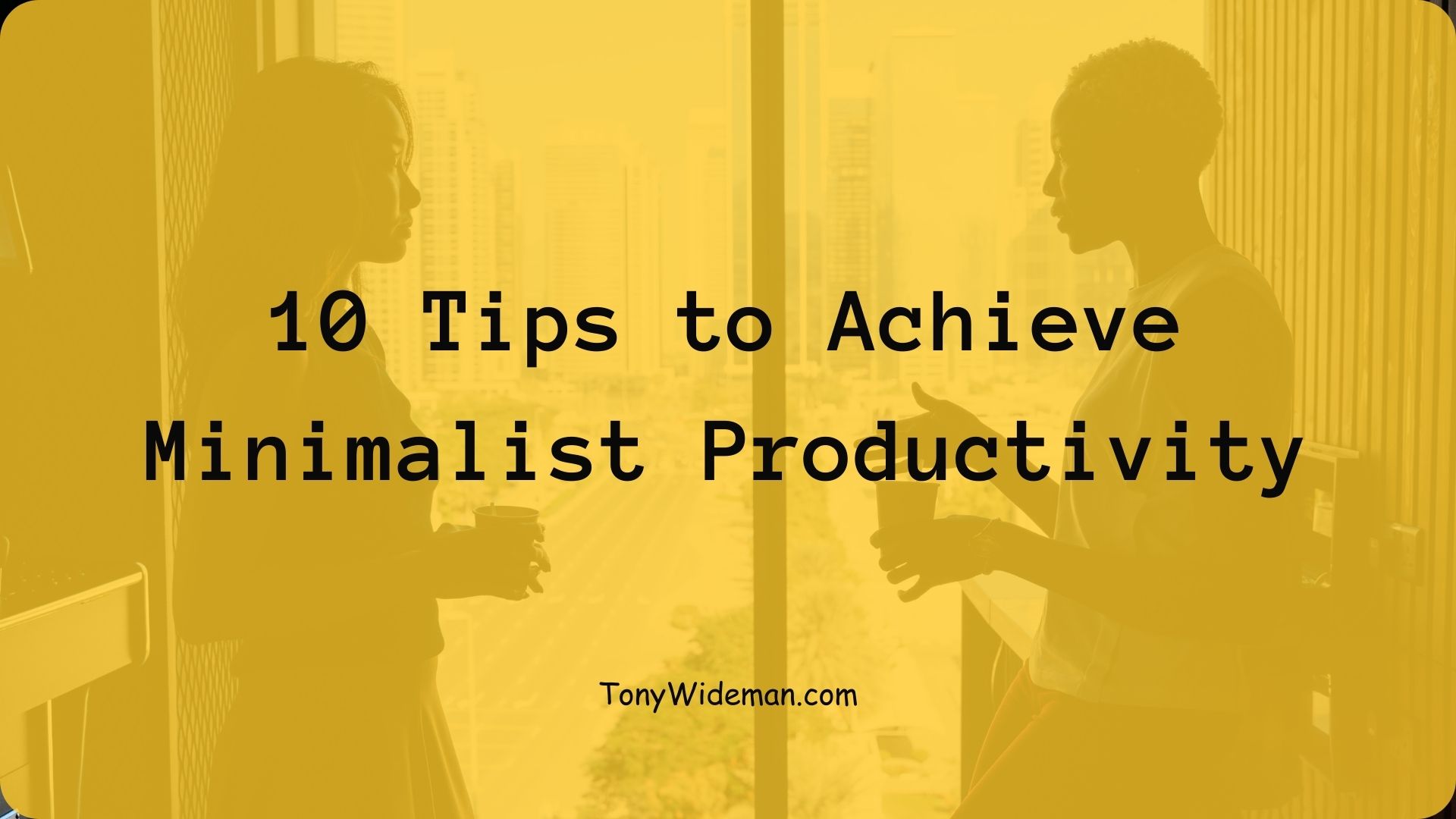 10 Tips to Achieve Minimalist Productivity
