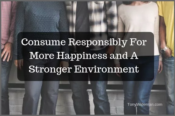 Responsible Consumption For More Happiness and A Stronger Environment