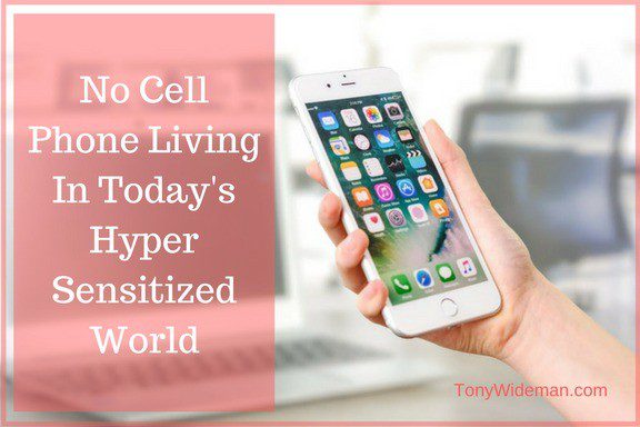 No Cell Phone Living In Today’s Hyper Sensitized World