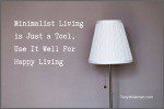 Minimalist Living is Just a Tool, Use It Well For Happy Living