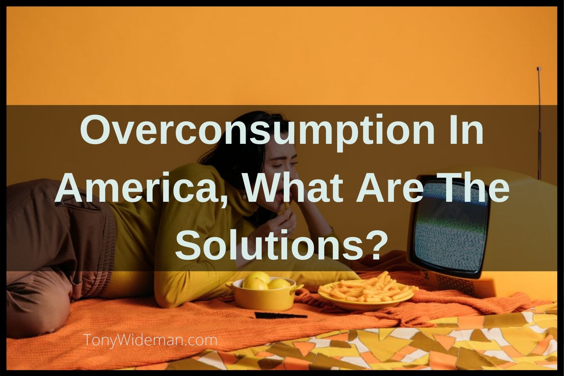 Overconsumption In America, What Are The Solutions?