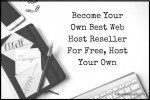 Become Your Own Best Web Host Reseller For Free, Host Your Own
