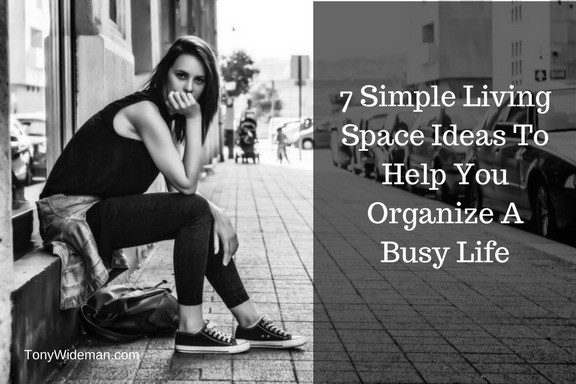 7 Simple Living Space Ideas To Help You Organize A Busy Life
