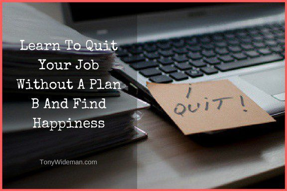 Learn To Quit Your Job Without A Plan B And Find Happiness