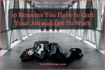 10 Reasons You Have to Quit Your Job and Get To Work