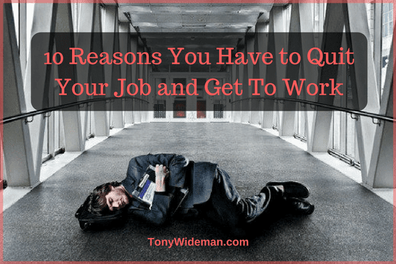 10 Reasons You Have to Quit Your Job and Get To Work