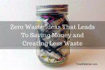 Zero Waste Ideas That Leads To Saving Money and Creating Less Waste