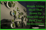 Simple Living Ideas That Green Up Your Life and Heal Your Environment