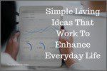 Simple Living Ideas That Work To Enhance Everyday Life