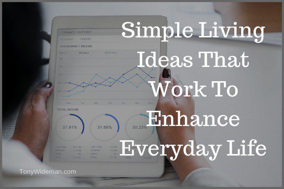 Simple Living Ideas That Work To Enhance Everyday Life