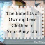 The Amazing Benefits of Owning Less Clothes in Your Busy Life