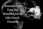 7 Reasons Why Your Big Salaried Job Is Like Crack Cocaine