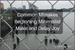 Common Mistakes Beginning Minimalist Make and Delay Joy