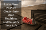 Learn How To Turn Clutter Into Cash Machines and Simplify Your Life
