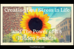 Creating Less Stress in Life and The Power of its Hidden Benefits