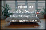 Platform Bed Minimalist Design For Urban Living and A Great Nights Sleep