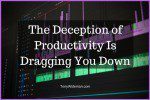 The Deception of Productivity Is Dragging You Down