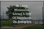 Modern Minimalist Living A Life Of Happiness On Autopilot