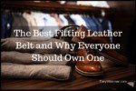The Best Fitting Leather Belt and Why Everyone Should Own One