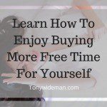 Learn How To Enjoy Buying More Free Time For Yourself