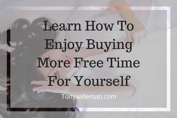 Learn How To Enjoy Buying More Free Time For Yourself