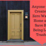 Anyone Can Create A Zero Waste Home and Save Big Being Less Trashy