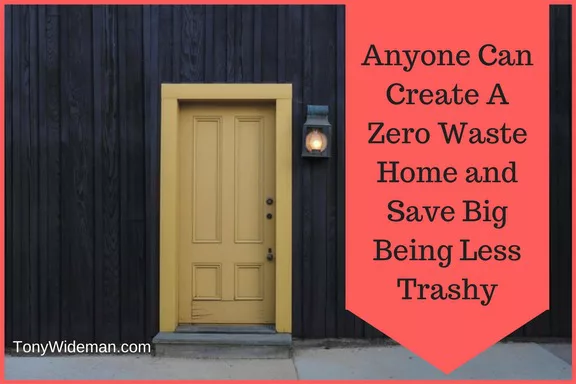Anyone Can Create A Zero Waste Home and Save Big by Being Less Trashy