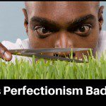 Modern Causes Of Perfectionism Will Be A Major Problem In Your Life