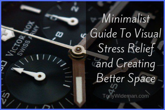 Minimalist Guide To Visual Stress Relief and Creating Better Space