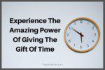 Experience 8 Amazingly Powerful Ways To Give The Gift Of Time