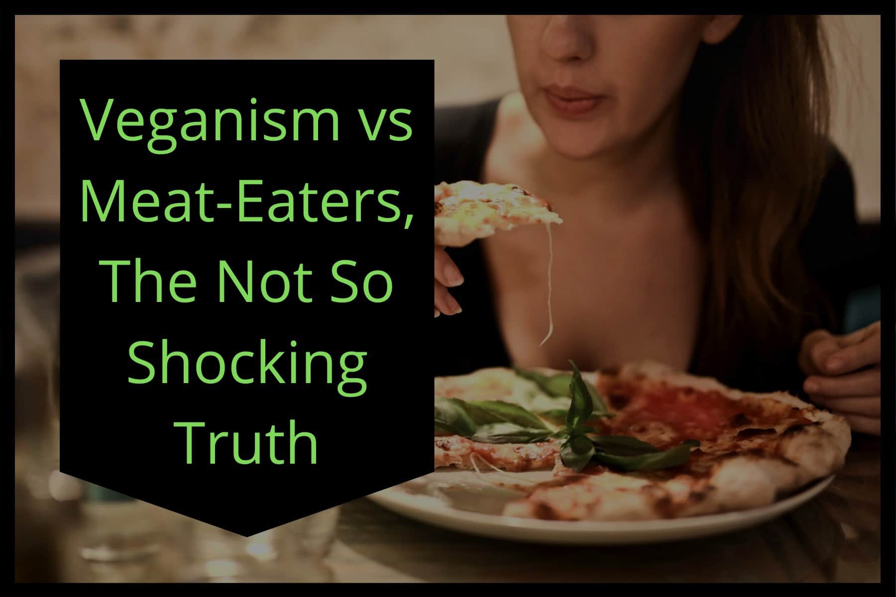 Veganism Vs Meat-Eaters, The Not So Shocking Truth