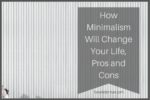 How Minimalism Will Change Your Life For The Better, Pros and Cons