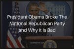 President Obama Broke The National Republican Party and Why It Is Bad