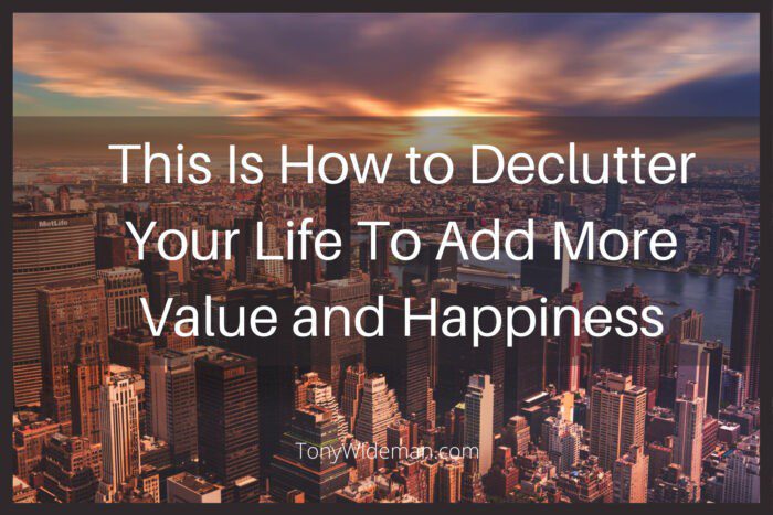 How to Declutter Your Life To Add More Value and Happiness