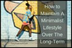 How to Maintain A Minimalist Lifestyle Over The Long Term