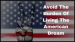 Avoid The Burden Of Living The American Dream