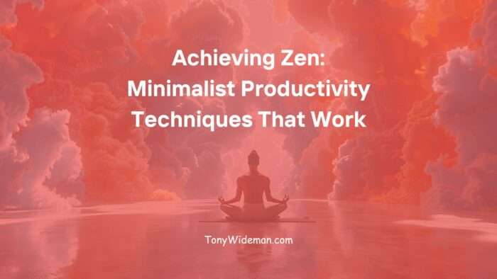 Achieving Zen: Minimalist Productivity Techniques That Work