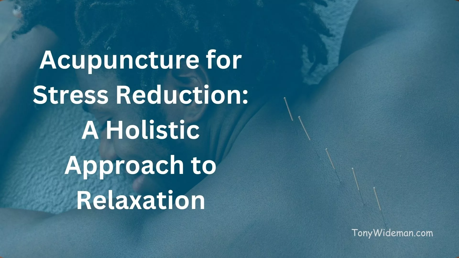 Acupuncture for Stress Reduction: A Holistic Approach to Relaxation