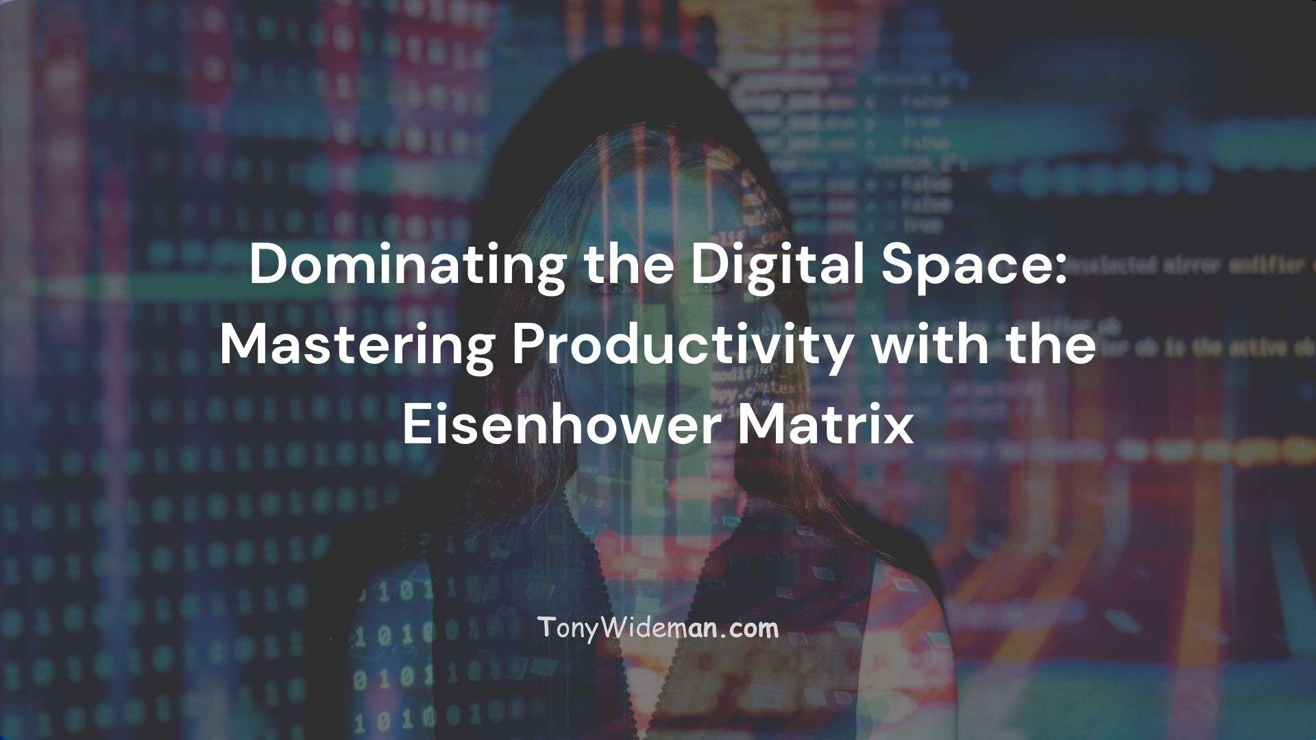 Mastering Productivity with the Eisenhower Matrix: Your Guide to Boosting Efficiency