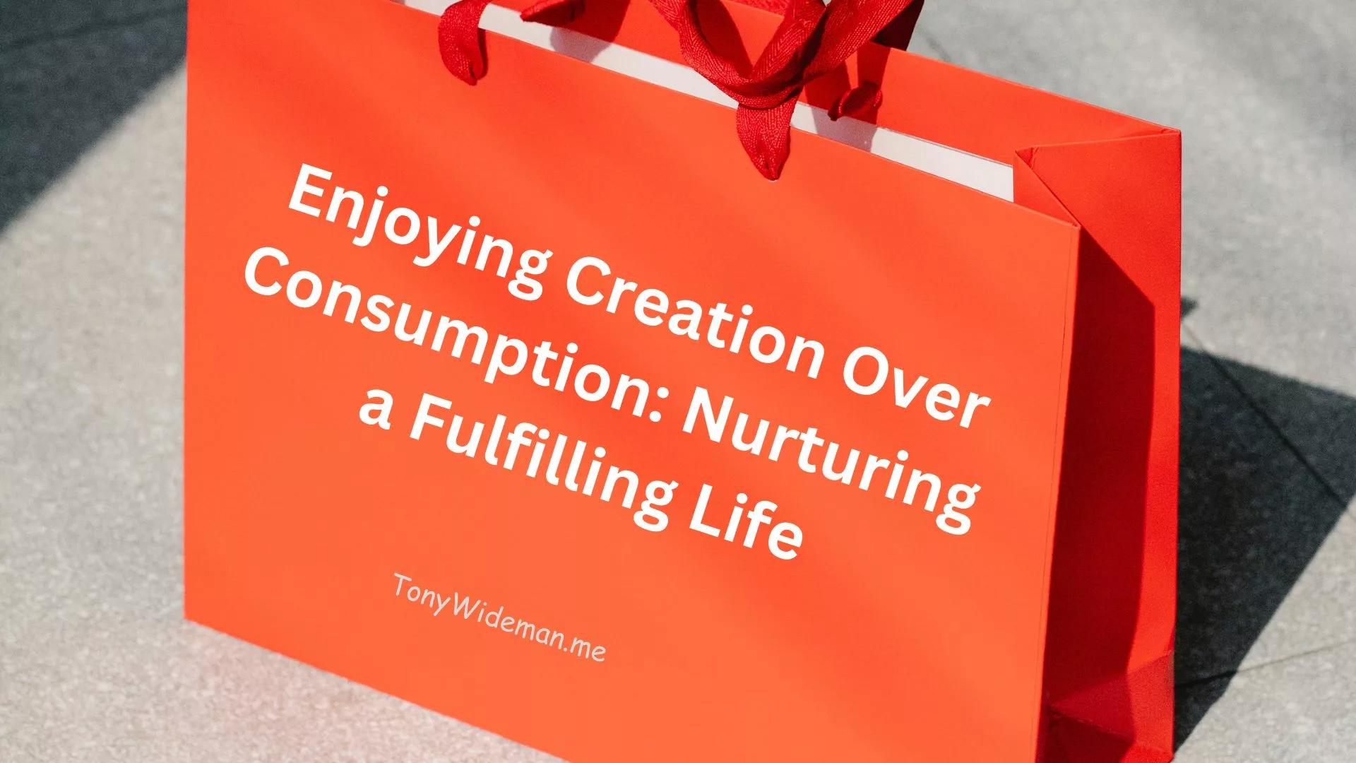 Enjoying Creation Over Consumption: Nurturing a Fulfilling Life