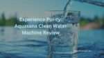 Experience Purity: Aquasana Clean Water Machine Review