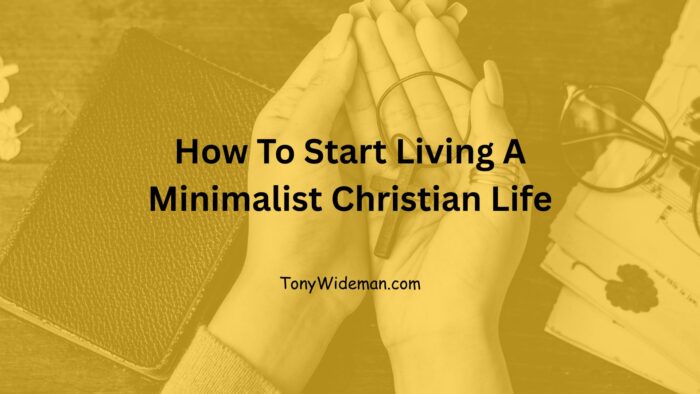 How To Start Living A Minimalist Christian Life