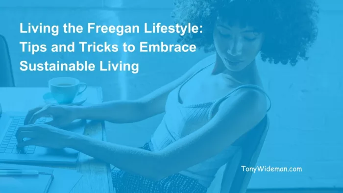 Living the Freegan Lifestyle: Tips and Tricks to Embrace Sustainable Living