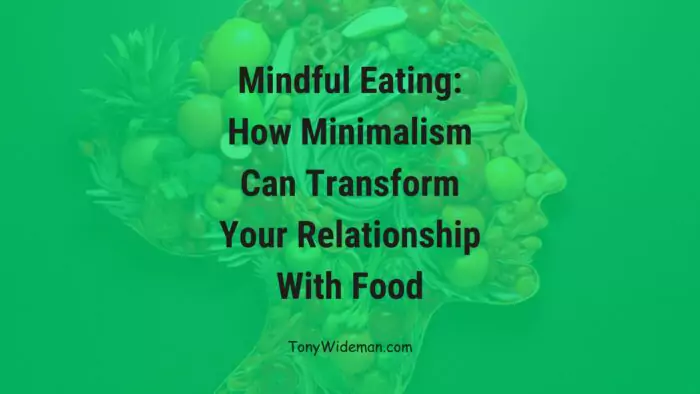 Mindful Eating How Minimalism Can Transform Your Relationship With Food