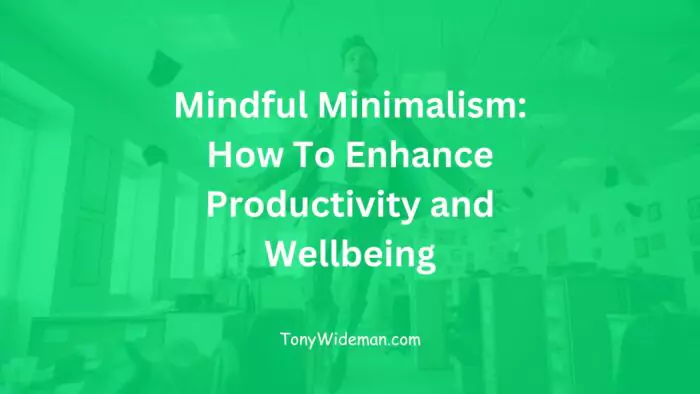 Mindful Minimalism: How To Enhance Productivity and Wellbeing