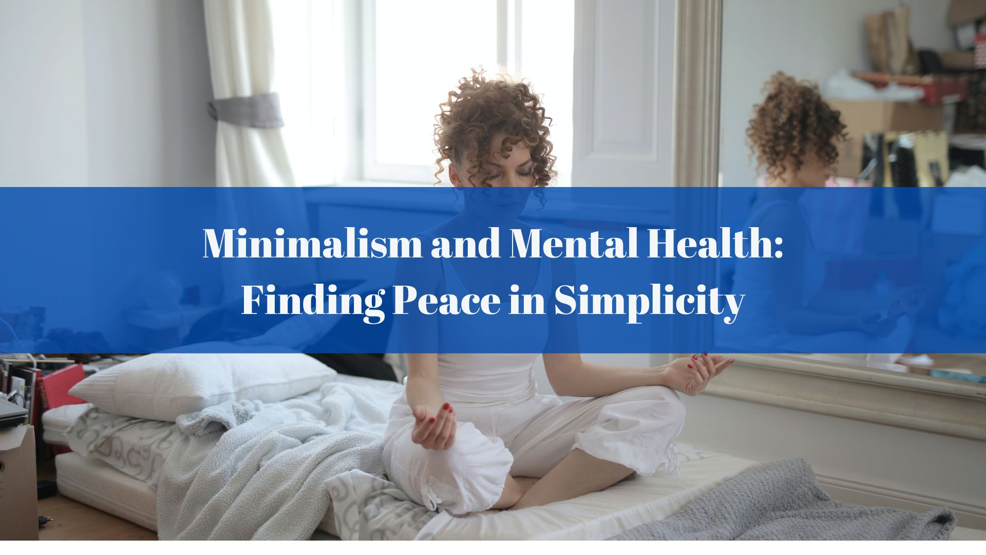 Minimalism and Mental Health: Finding Peace in Simplicity