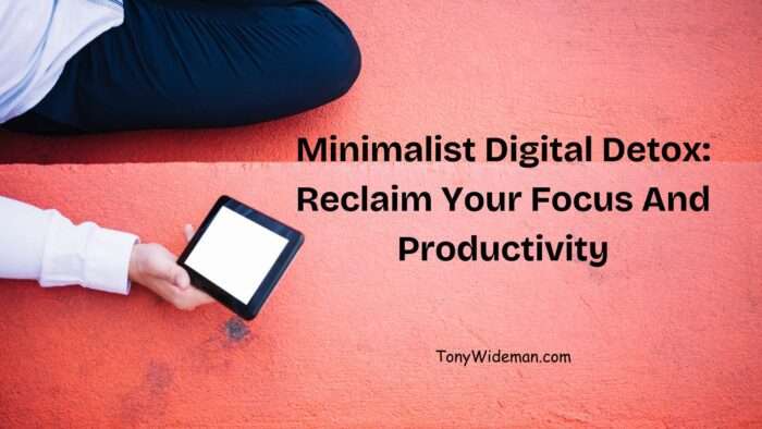 Minimalist Digital Detox Reclaim Your Focus And Productivity